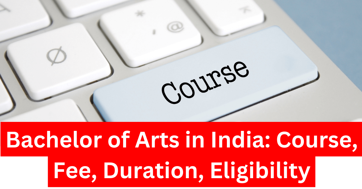 Bachelor of Arts in India Course, Fee, Duration, Eligibility