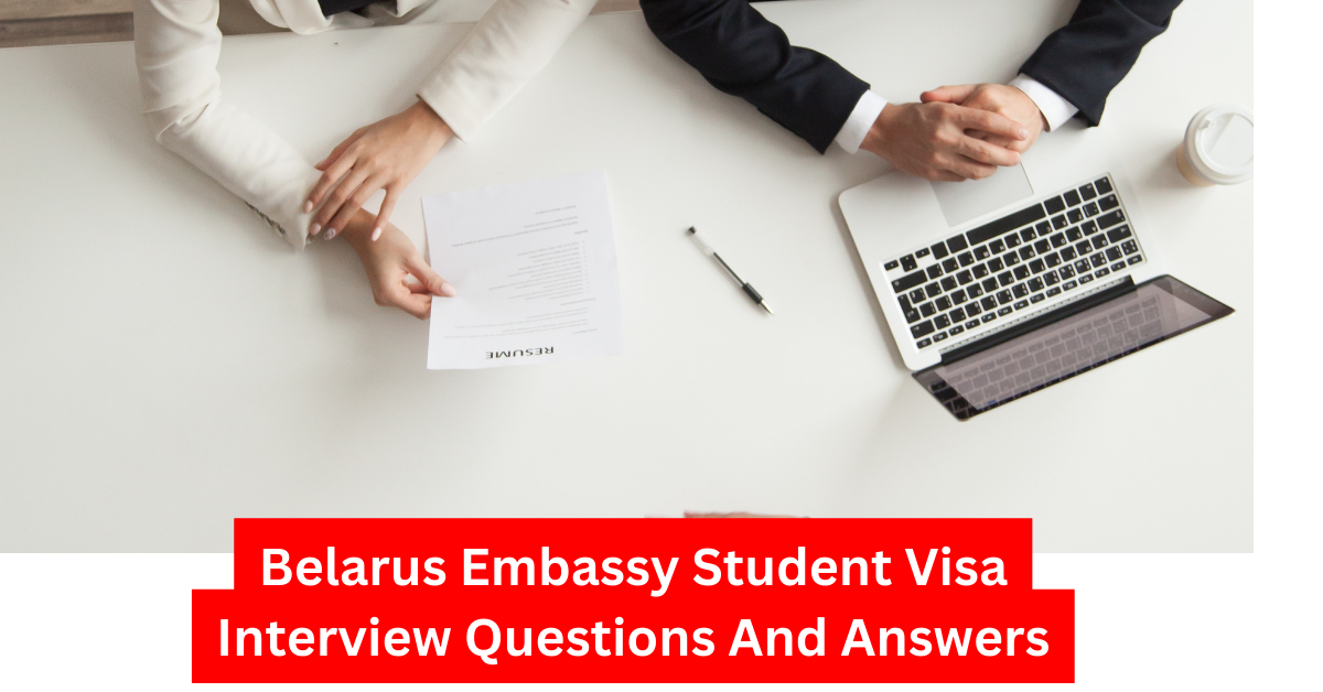 Belarus Embassy Student Visa Interview Questions And Answers