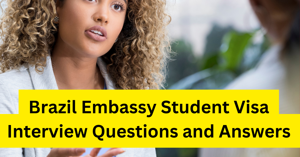 Brazil Embassy Student Visa Interview Questions and Answers