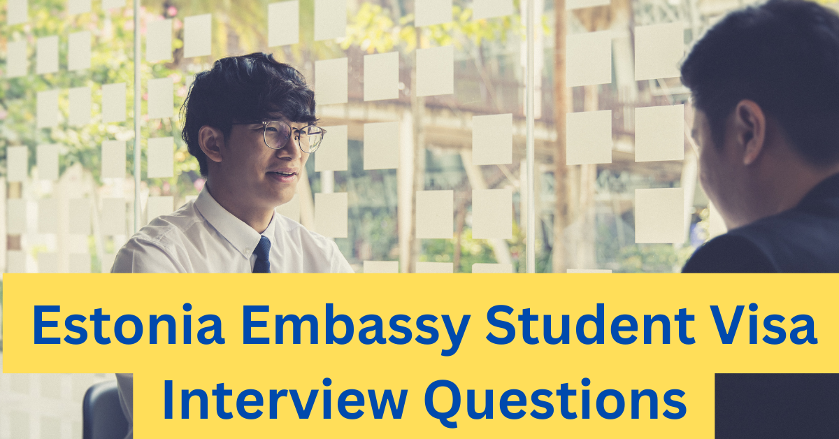 Estonia Embassy Student Visa Interview Questions