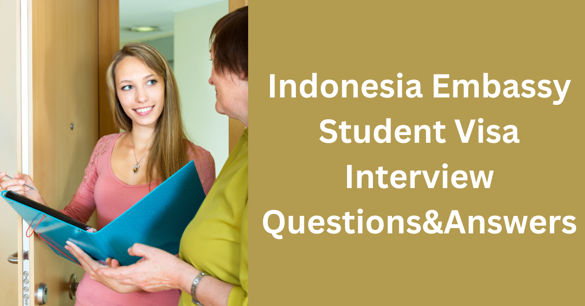 Indonesia Embassy Student Visa Interview Questions&Answers