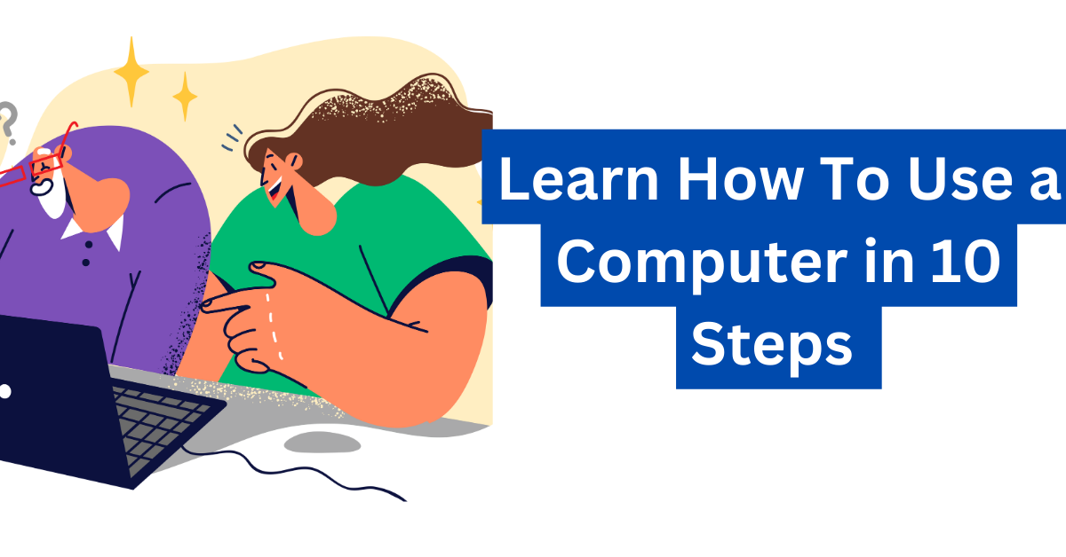 Learn How To Use a Computer in 10 Steps