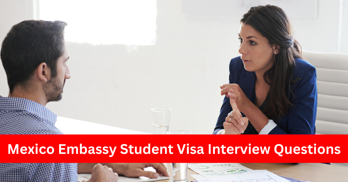 Mexico Embassy Student Visa Interview Questions
