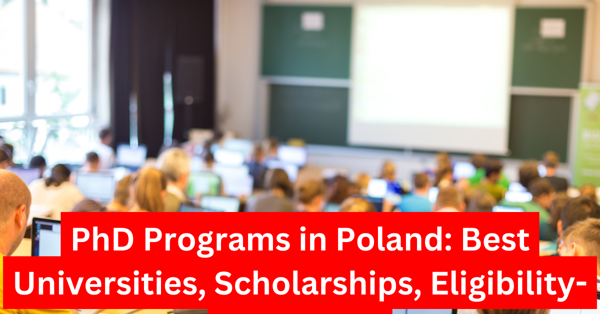 PhD Programs in Poland Best Universities, Scholarships, Eligibility-2024-2025