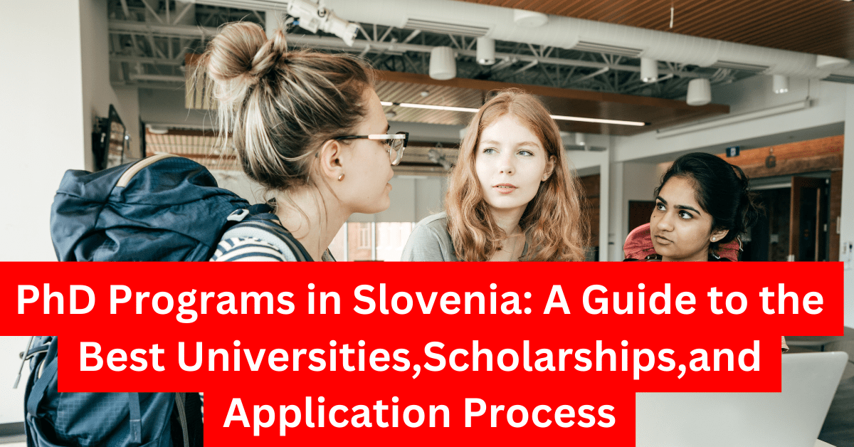 PhD Programs in Slovenia A Guide to the Best Universities,Scholarships,and Application Process