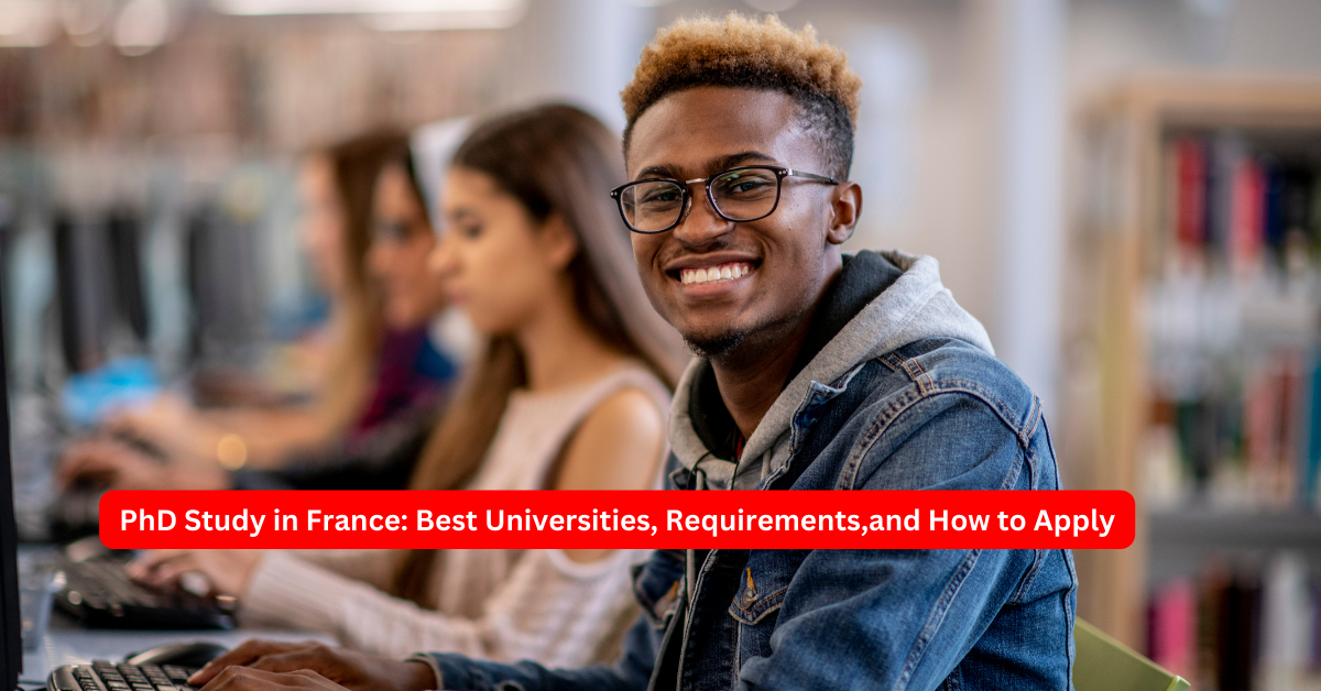 PhD Study in France Best Universities, Requirements,and How to Apply