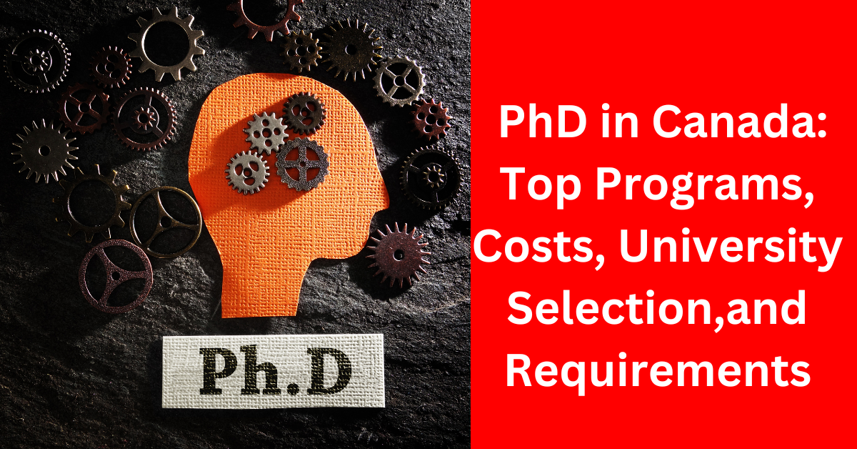 PhD in Canada Top Programs, Costs, University Selection,and Requirements