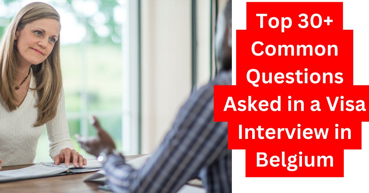 Top 30+ Common Questions Asked in a Visa Interview in Belgium