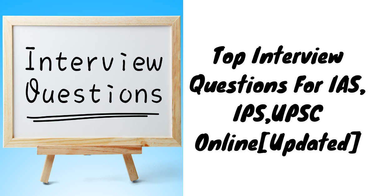 Top Interview Questions For IAS, IPS,UPSC Online[Updated]