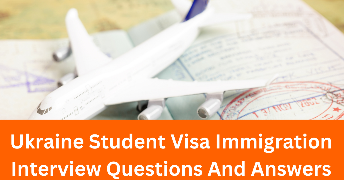 Ukraine Student Visa Immigration Interview Questions And Answers