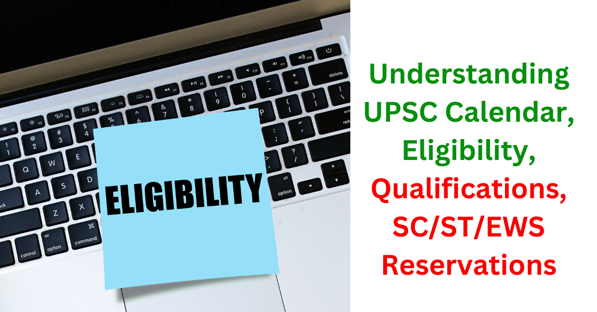 Understanding UPSC Calendar, Eligibility, Qualifications, SCSTEWS Reservations